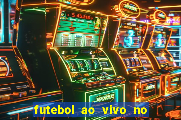 futebol ao vivo no celular futemax